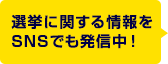 選挙に関する情報をSNSでも発信中