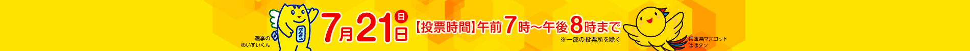 7月21日（日）【投票時間】午前7時～午後8時まで（一部の地域を除く）